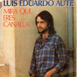 Luis Eduardo Aute - Mira Que Eres Canalla (7")  Luis Eduardo Aute - Mira Que Eres Canalla (7")