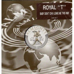 Royal T - Baby Don't Ch'a Leave Me This Way (12") 