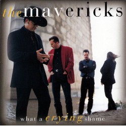 The Mavericks - What A Crying Shame (CD) The Mavericks - What A Crying Shame (CD)
