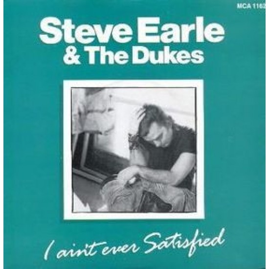 Steve Earle & The Dukes - I Ain't Ever Satisfied (12") Steve Earle & The Dukes - I Ain't Ever Satisfied (12")