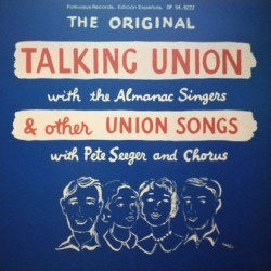 The Almanac Singers / Pete Seeger & Chorus - The Original Talking Union With The Almanac Singers & Other Union Songs With Pete Seeger And Chorus (LP)