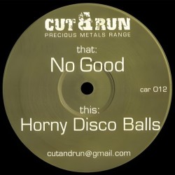 Cut & Run - No Good / Horny Disco Balls (12")